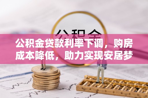 连云港公积金贷款利率下调，购房成本降低，助力实现安居梦