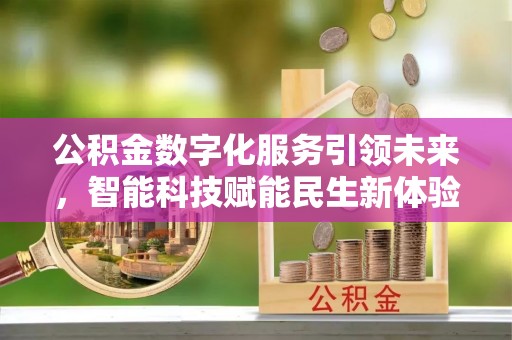连云港公积金数字化服务引领未来，智能科技赋能民生新体验