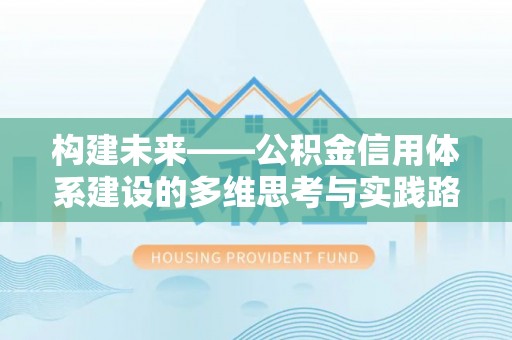 连云港构建未来——公积金信用体系建设的多维思考与实践路径
